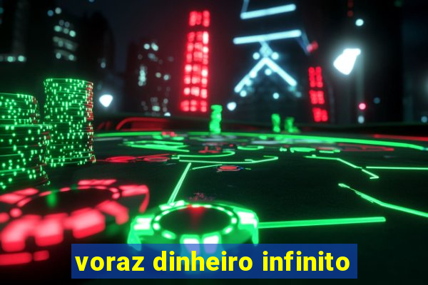 voraz dinheiro infinito